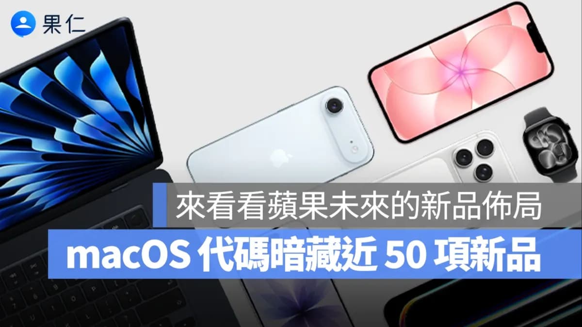 macOS 26.7 RC 洩漏蘋果新品線索!iPhone、Mac、AirPods 等近 50 組產品代號曝光